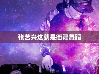 张艺兴这就是街舞舞蹈