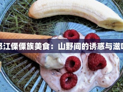 怒江傈僳族美食：山野间的诱惑与滋味