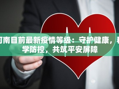 河南目前最新疫情等级：守护健康，科学防控，共筑平安屏障
