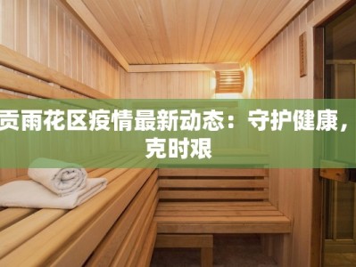 呈贡雨花区疫情最新动态：守护健康，共克时艰