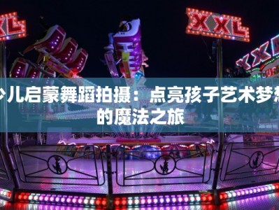 少儿启蒙舞蹈拍摄：点亮孩子艺术梦想的魔法之旅