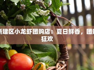 新建区小龙虾团购店：夏日鲜香，团购狂欢