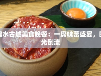 建水古城美食晚餐：一席味蕾盛宴，时光倒流