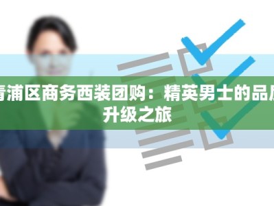 青浦区商务西装团购：精英男士的品质升级之旅