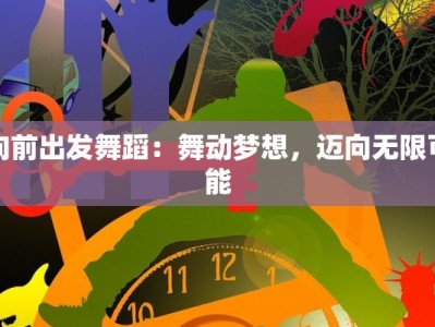 向前出发舞蹈：舞动梦想，迈向无限可能
