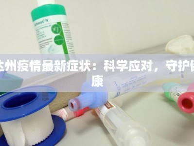 达州疫情最新症状：科学应对，守护健康
