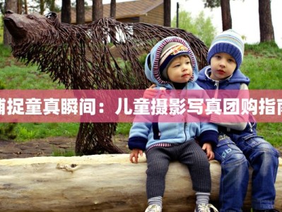 捕捉童真瞬间：儿童摄影写真团购指南