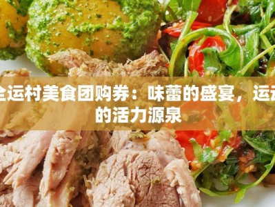 全运村美食团购券：味蕾的盛宴，运动的活力源泉