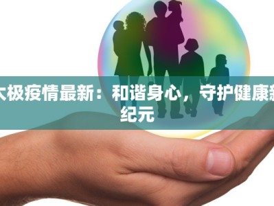 太极疫情最新：和谐身心，守护健康新纪元