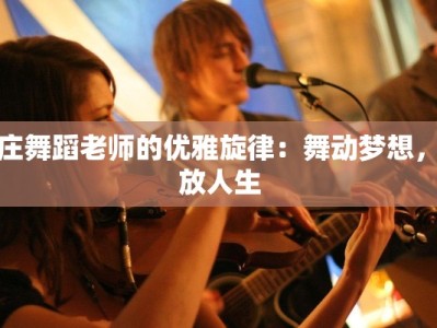 枣庄舞蹈老师的优雅旋律：舞动梦想，绽放人生