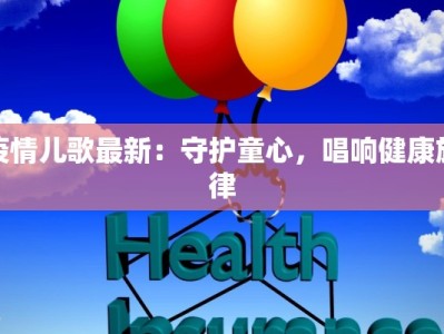 疫情儿歌最新：守护童心，唱响健康旋律