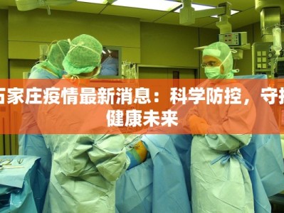 石家庄疫情最新消息：科学防控，守护健康未来