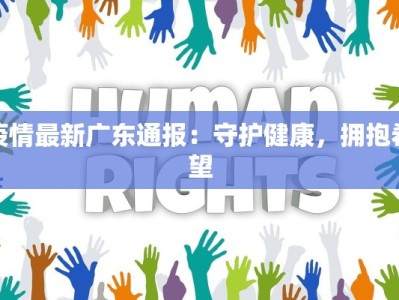 疫情最新广东通报：守护健康，拥抱希望