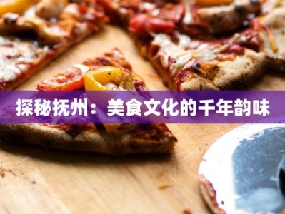 探秘抚州：美食文化的千年韵味