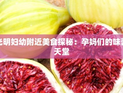 光明妇幼附近美食探秘：孕妈们的味蕾天堂