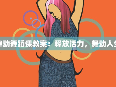 律动舞蹈课教案：释放活力，舞动人生