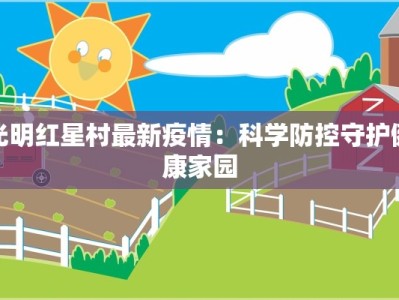 光明红星村最新疫情：科学防控守护健康家园