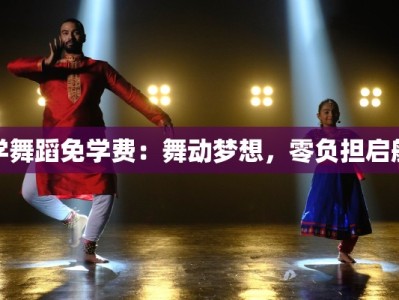 学舞蹈免学费：舞动梦想，零负担启航