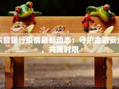 东营银行疫情最新动态：守护金融安全，共克时艰