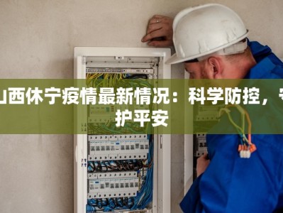 山西休宁疫情最新情况：科学防控，守护平安