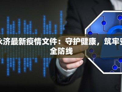永济最新疫情文件：守护健康，筑牢安全防线