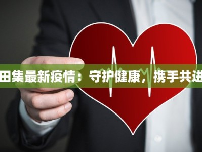 田集最新疫情：守护健康，携手共进