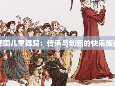 德国儿童舞蹈：传承与创新的快乐旋律