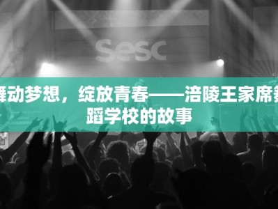 舞动梦想，绽放青春——涪陵王家席舞蹈学校的故事