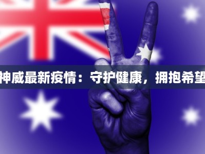 神威最新疫情：守护健康，拥抱希望