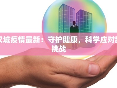 汉城疫情最新：守护健康，科学应对新挑战