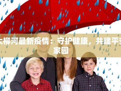 大柳河最新疫情：守护健康，共建平安家园