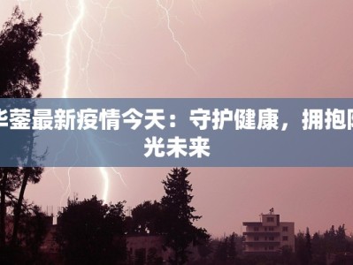 华蓥最新疫情今天：守护健康，拥抱阳光未来