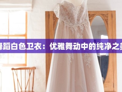 舞蹈白色卫衣：优雅舞动中的纯净之美