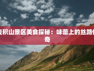 麦积山景区美食探秘：味蕾上的丝路传奇
