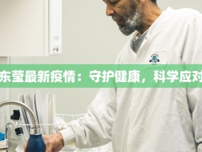 东莹最新疫情：守护健康，科学应对