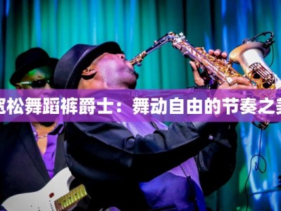 宽松舞蹈裤爵士：舞动自由的节奏之美