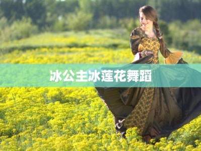 冰公主冰莲花舞蹈