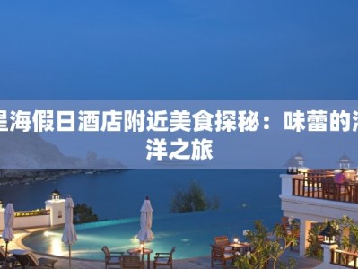 星海假日酒店附近美食探秘：味蕾的海洋之旅