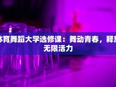 体育舞蹈大学选修课：舞动青春，释放无限活力