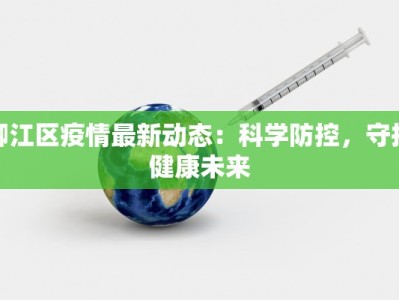 柳江区疫情最新动态：科学防控，守护健康未来