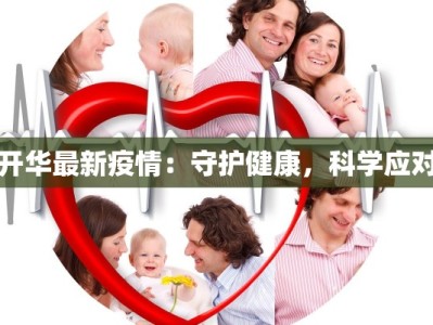 开华最新疫情：守护健康，科学应对