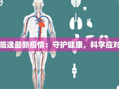 临逸最新疫情：守护健康，科学应对