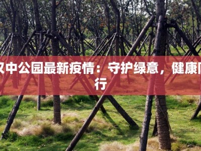 汉中公园最新疫情：守护绿意，健康同行