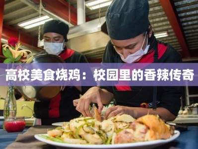 高校美食烧鸡：校园里的香辣传奇