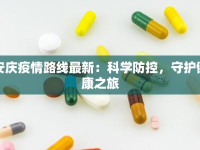 安庆疫情路线最新：科学防控，守护健康之旅