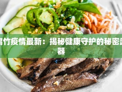 腐竹疫情最新：揭秘健康守护的秘密武器