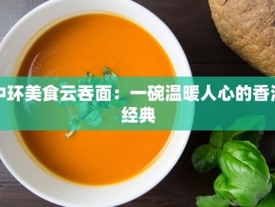 中环美食云吞面：一碗温暖人心的香港经典