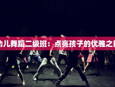 幼儿舞蹈二级班：点亮孩子的优雅之舞