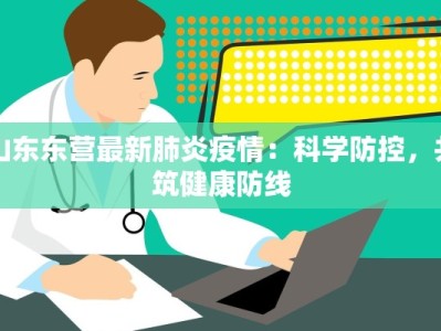 山东东营最新肺炎疫情：科学防控，共筑健康防线