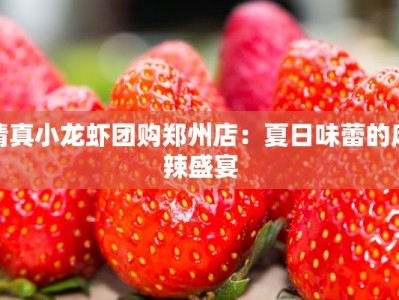 清真小龙虾团购郑州店：夏日味蕾的麻辣盛宴